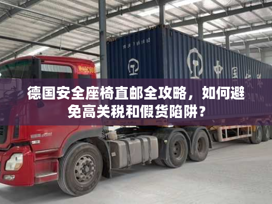 德国安全座椅直邮全攻略,如何避免高关税和假货陷阱? 德国安全座椅直邮全攻略,如何避免高关税和假货陷阱?