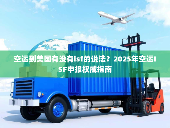 空运到美国有没有isf的说法？2025年空运ISF申报权威指南
