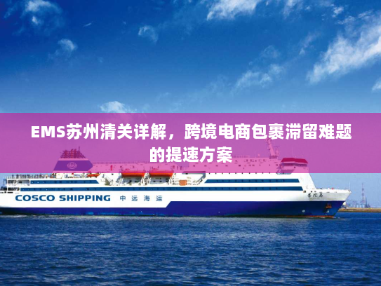 EMS苏州清关详解，跨境电商包裹滞留难题的提速方案