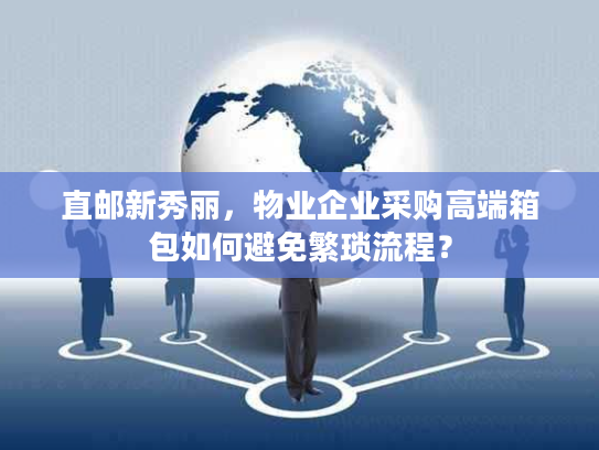 直邮新秀丽，物业企业采购高端箱包如何避免繁琐流程？