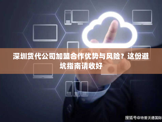 深圳货代公司加盟合作优势与风险？这份避坑指南请收好