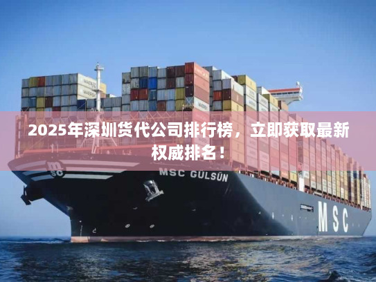 2025年深圳货代公司排行榜,立即获取最新权威排名! 2025年深圳货代公司排行榜,立即获取最新权威排名!