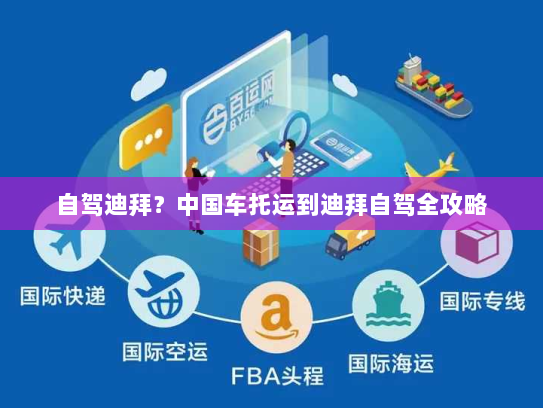 自驾迪拜?中国车托运到迪拜自驾全攻略 自驾迪拜?中国车托运到迪拜自驾全攻略