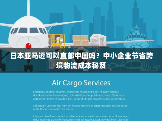日本亚马逊可以直邮中国吗?中小企业节省跨境物流成本秘笈 日本亚马逊可以直邮中国吗?中小企业节省跨境物流成本秘笈