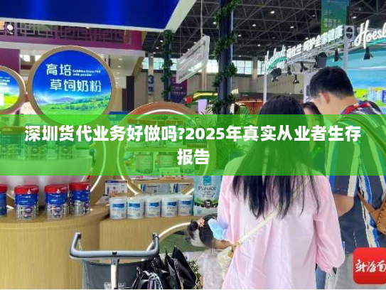 深圳货代业务好做吗?2025年真实从业者生存报告 深圳货代业务好做吗?2025年真实从业者生存报告
