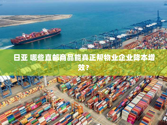 日亚 哪些直邮商品能真正帮物业企业降本增效? 日亚 哪些直邮商品能真正帮物业企业降本增效?