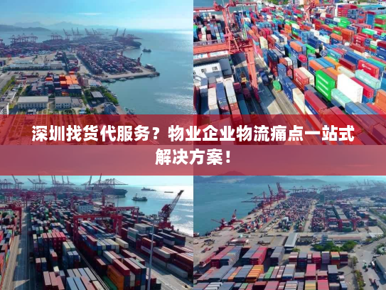 深圳找货代服务?物业企业物流痛点一站式解决方案! 深圳找货代服务?物业企业物流痛点一站式解决方案!