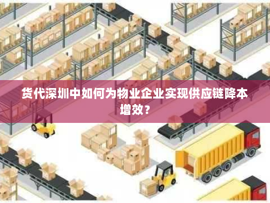 货代深圳中如何为物业企业实现供应链降本增效? 货代深圳中如何为物业企业实现供应链降本增效?