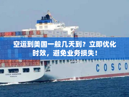 空运到美国一般几天到？立即优化时效，避免业务损失！