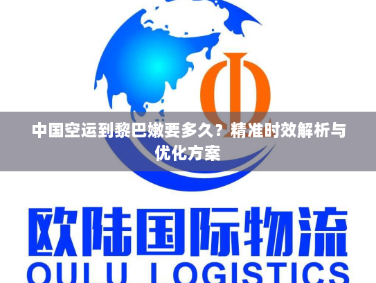 中国空运到黎巴嫩要多久?精准时效解析与优化方案 中国空运到黎巴嫩要多久?精准时效解析与优化方案