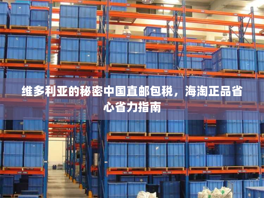 维多利亚的秘密中国直邮包税,海淘正品省心省力指南 维多利亚的秘密中国直邮包税,海淘正品省心省力指南