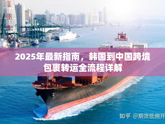2025年最新指南,韩国到中国跨境包裹转运全流程详解 2025年最新指南,韩国到中国跨境包裹转运全流程详解