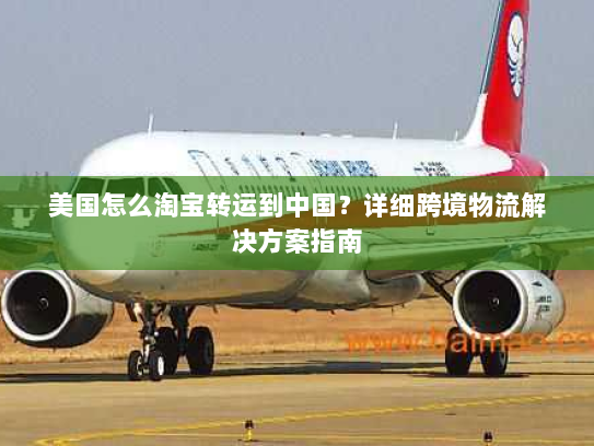 美国怎么淘宝转运到中国？详细跨境物流解决方案指南
