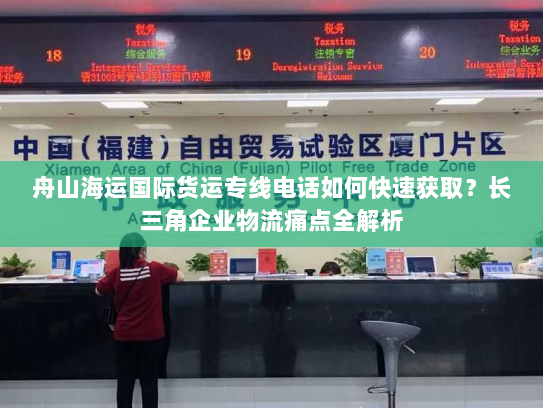 舟山海运国际货运专线电话如何快速获取?长三角企业物流痛点全解析 舟山海运国际货运专线电话如何快速获取?长三角企业物流痛点全解析
