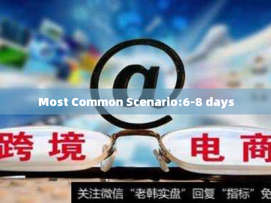 Most Common Scenario:6-8 days