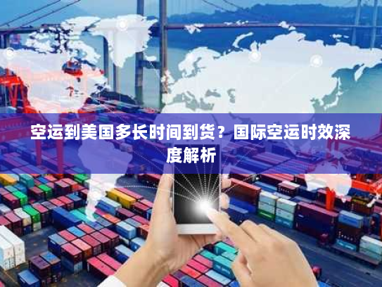 空运到美国多长时间到货?国际空运时效深度解析 空运到美国多长时间到货?国际空运时效深度解析