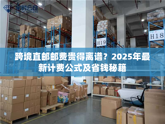 跨境直邮邮费贵得离谱？2025年最新计费公式及省钱秘籍