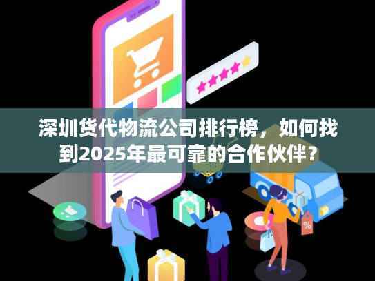 深圳货代物流公司排行榜，如何找到2025年最可靠的合作伙伴？