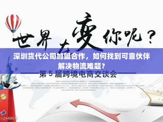 深圳货代公司加盟合作,如何找到可靠伙伴解决物流难题? 深圳货代公司加盟合作,如何找到可靠伙伴解决物流难题?