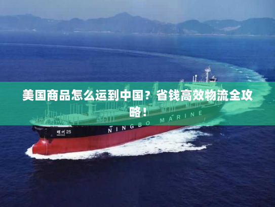 美国商品怎么运到中国？省钱高效物流全攻略！