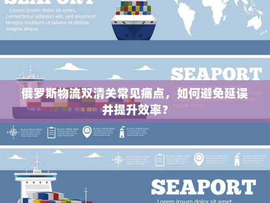 俄罗斯物流双清关常见痛点,如何避免延误并提升效率? 俄罗斯物流双清关常见痛点,如何避免延误并提升效率?