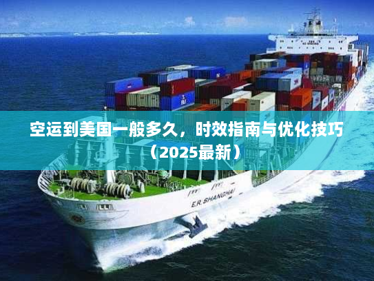 空运到美国一般多久,时效指南与优化技巧(2025最新) 空运到美国一般多久,时效指南与优化技巧(2025最新)