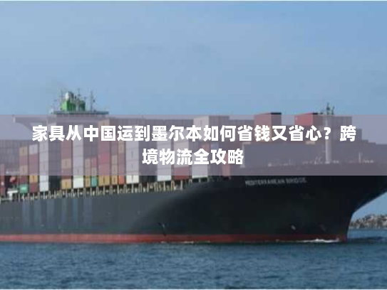 家具从中国运到墨尔本如何省钱又省心?跨境物流全攻略 家具从中国运到墨尔本如何省钱又省心?跨境物流全攻略