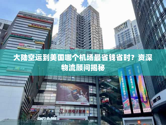 大陆空运到美国哪个机场最省钱省时?资深物流顾问揭秘 大陆空运到美国哪个机场最省钱省时?资深物流顾问揭秘