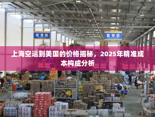 上海空运到美国的价格揭秘，2025年精准成本构成分析