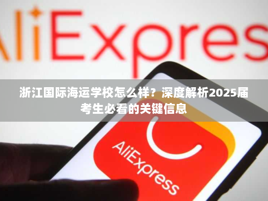 浙江国际海运学校怎么样？深度解析2025届考生必看的关键信息