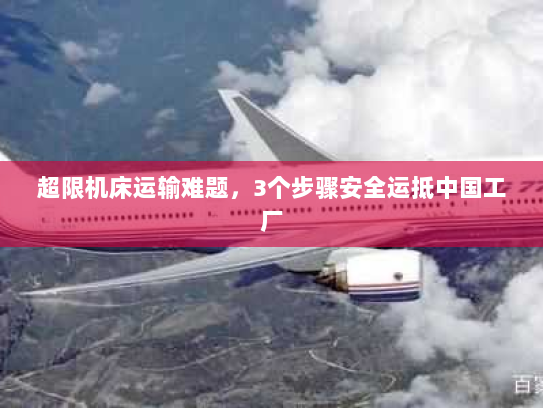 超限机床运输难题，3个步骤安全运抵中国工厂