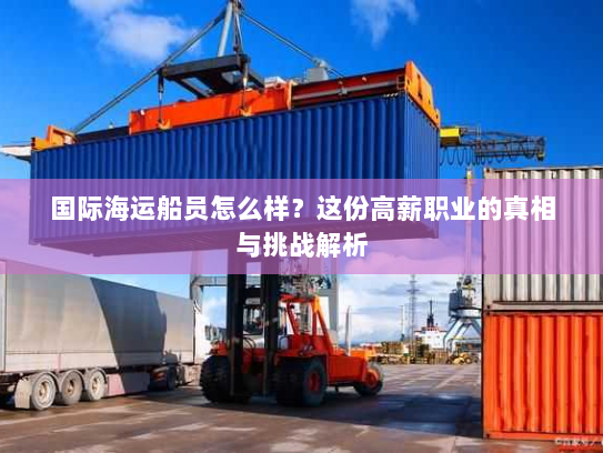 国际海运船员怎么样？这份高薪职业的真相与挑战解析