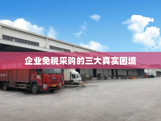 企业免税采购的三大真实困境 企业免税采购的三大真实困境