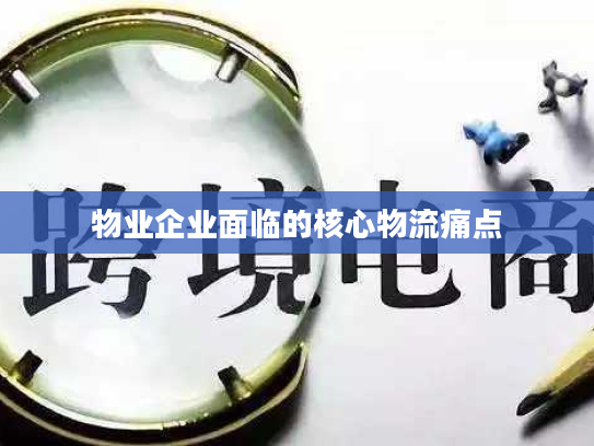 物业企业面临的核心物流痛点