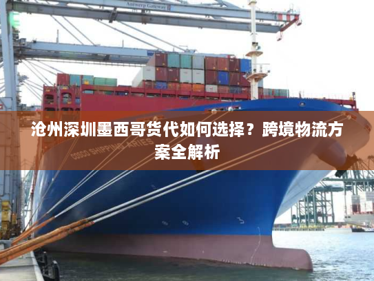 沧州深圳墨西哥货代如何选择?跨境物流方案全解析 沧州深圳墨西哥货代如何选择?跨境物流方案全解析