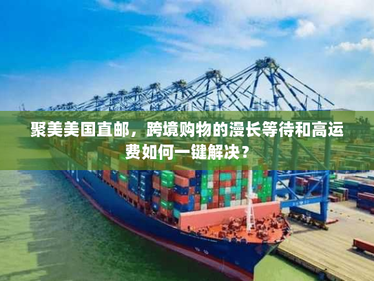 聚美美国直邮,跨境购物的漫长等待和高运费如何一键解决? 聚美美国直邮,跨境购物的漫长等待和高运费如何一键解决?