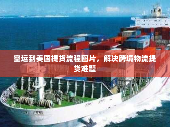 空运到美国提货流程图片,解决跨境物流提货难题 空运到美国提货流程图片,解决跨境物流提货难题