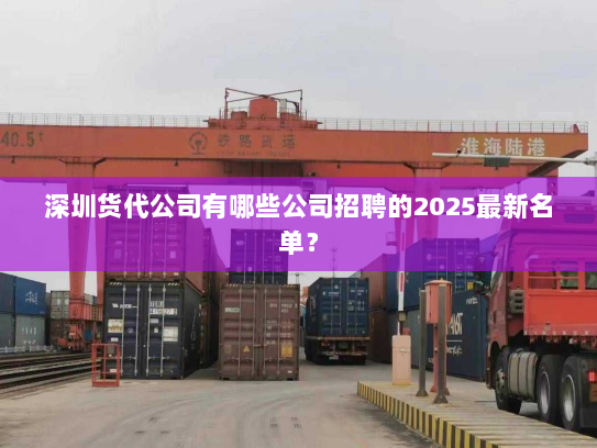 深圳货代公司有哪些公司招聘的2025最新名单? 深圳货代公司有哪些公司招聘的2025最新名单?