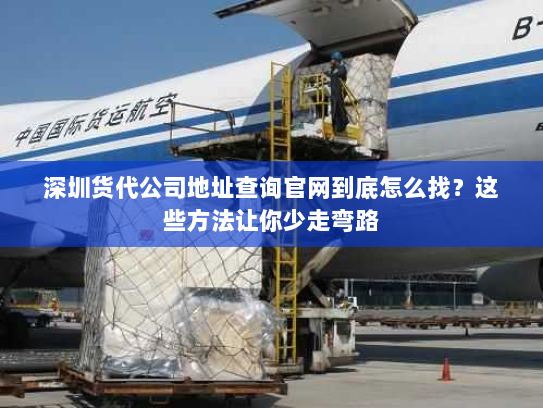 深圳货代公司地址查询官网到底怎么找？这些方法让你少走弯路