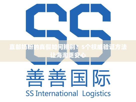 直邮奶粉的真假如何辨别?5个权威验证方法让海淘更安心 直邮奶粉的真假如何辨别?5个权威验证方法让海淘更安心