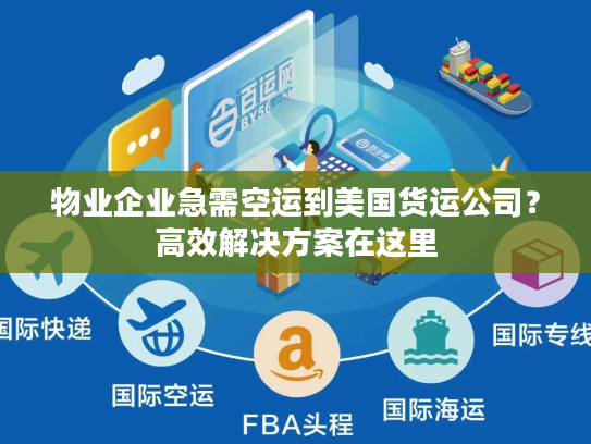 物业企业急需空运到美国货运公司？高效解决方案在这里