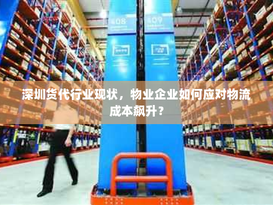 深圳货代行业现状,物业企业如何应对物流成本飙升? 深圳货代行业现状,物业企业如何应对物流成本飙升?