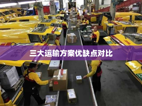 三大运输方案优缺点对比