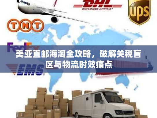 美亚直邮海淘全攻略，破解关税盲区与物流时效痛点