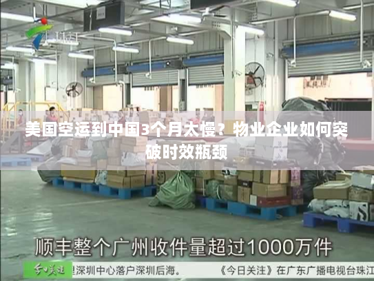 美国空运到中国3个月太慢?物业企业如何突破时效瓶颈 美国空运到中国3个月太慢?物业企业如何突破时效瓶颈