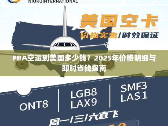 FBA空运到美国多少钱?2025年价格明细与即时省钱指南 FBA空运到美国多少钱?2025年价格明细与即时省钱指南
