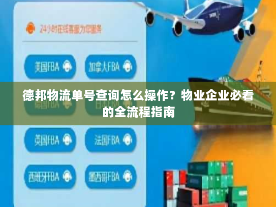 德邦物流单号查询怎么操作?物业企业必看的全流程指南 德邦物流单号查询怎么操作?物业企业必看的全流程指南