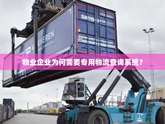 物业企业为何需要专用物流查询系统? 物业企业为何需要专用物流查询系统?