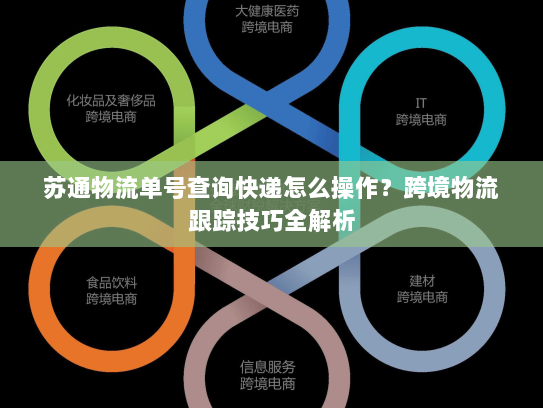 苏通物流单号查询快递怎么操作?跨境物流跟踪技巧全解析 苏通物流单号查询快递怎么操作?跨境物流跟踪技巧全解析
