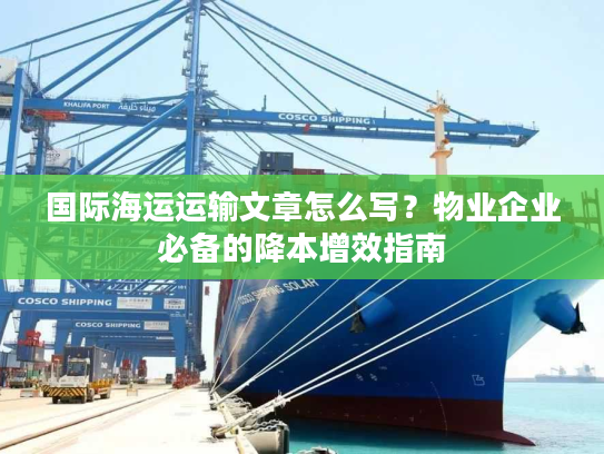 国际海运运输文章怎么写？物业企业必备的降本增效指南